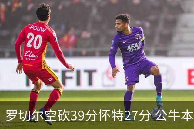 罗切尔空砍39分怀特27分 公牛本赛季三杀黄蜂